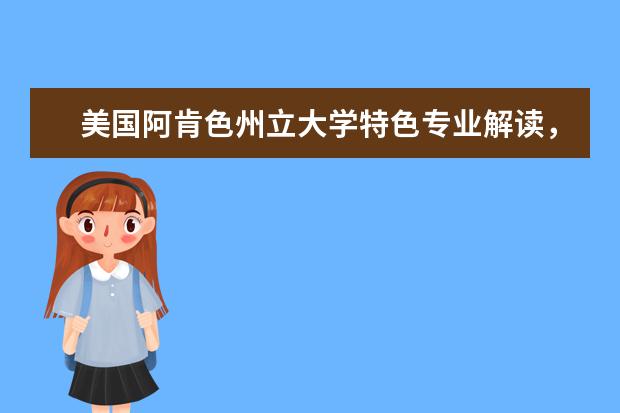 美国阿肯色州立大学特色专业解读，详情快来了解一下吧！