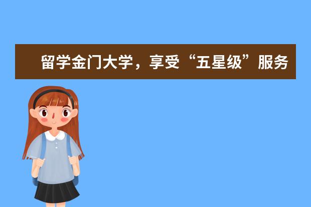 留学金门大学，享受“五星级”服务