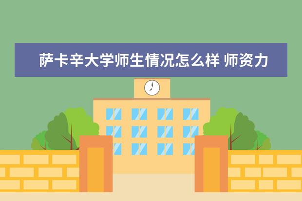 萨卡辛大学师生情况怎么样 师资力量如何