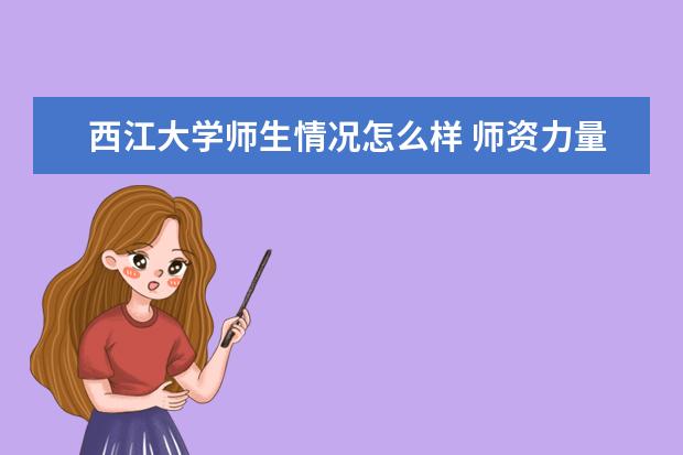 西江大学师生情况怎么样 师资力量如何