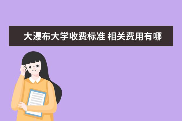 大瀑布大学收费标准 相关费用有哪些