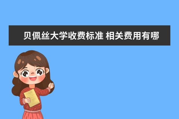 贝佩丝大学收费标准 相关费用有哪些