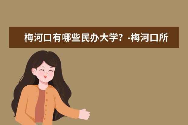 梅河口有哪些民办大学？-梅河口所有的民办大学名单汇总(1所)