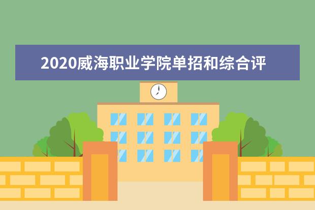 2020威海职业学院单招和综合评价招生简章