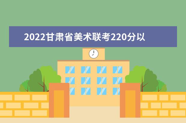 2022四川省美术联考220分以上有多少人 可以报考哪些学校