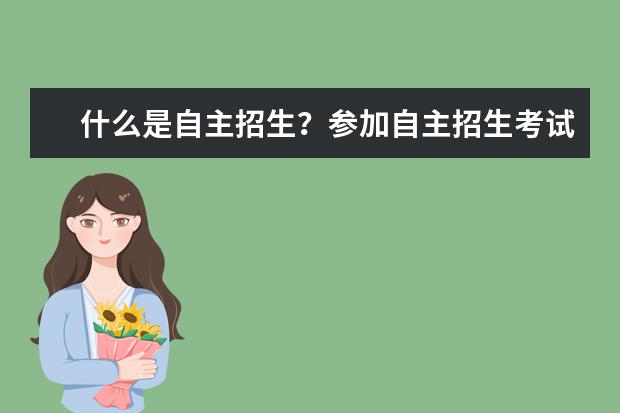 什么是自主招生？参加自主招生考试有什么用？