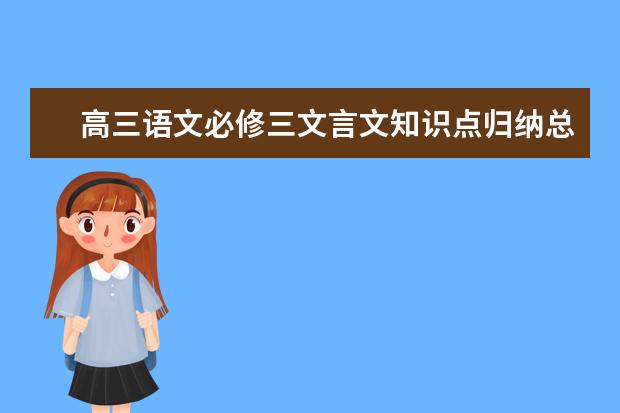 高三语文必修三文言文知识点归纳总结 高三语文一轮复习必看