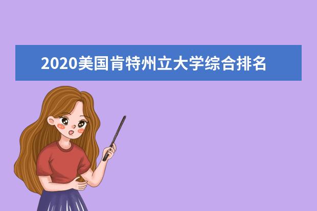 2020美国肯特州立大学综合排名介绍