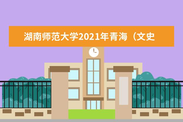 湖南师范大学2021年青海（文史）分专业录取分数线