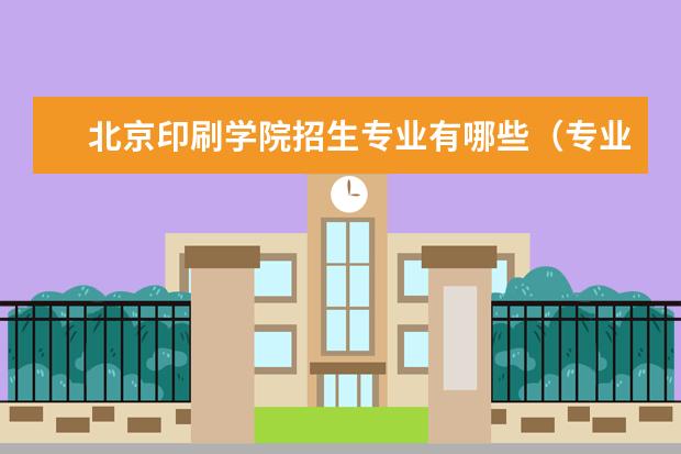 北京印刷学院招生专业有哪些（专业目录大全）