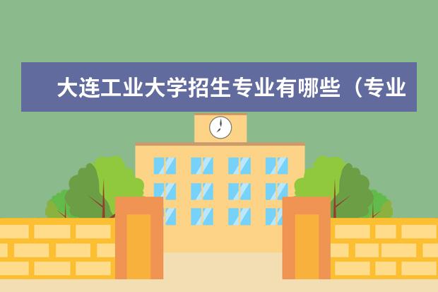 大连工业大学招生专业有哪些（专业目录大全）