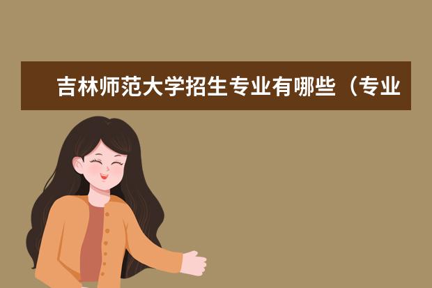 吉林师范大学招生专业有哪些（专业目录大全）