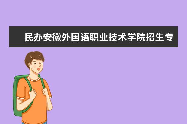 民办安徽外国语职业技术学院招生专业有哪些（专业目录大全）