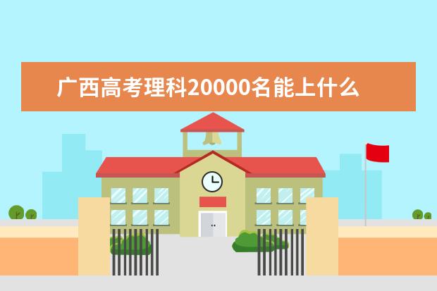 广西高考理科20000名能上什么大学