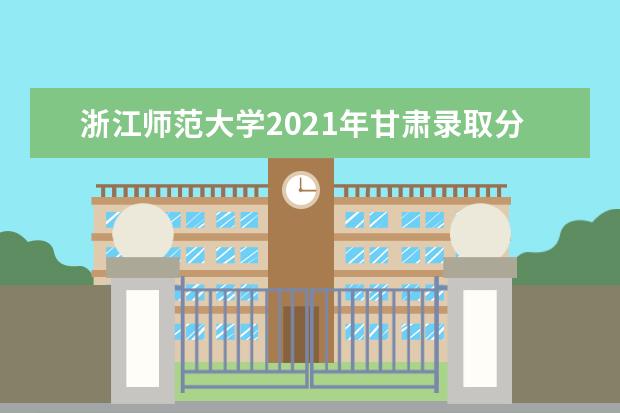 浙江师范大学2021年甘肃录取分数线