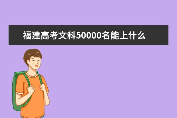 福建高考文科50000名能上什么大学