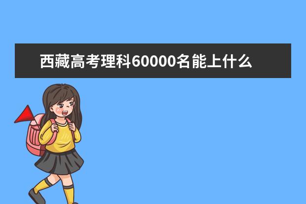 西藏高考理科60000名能上什么大学