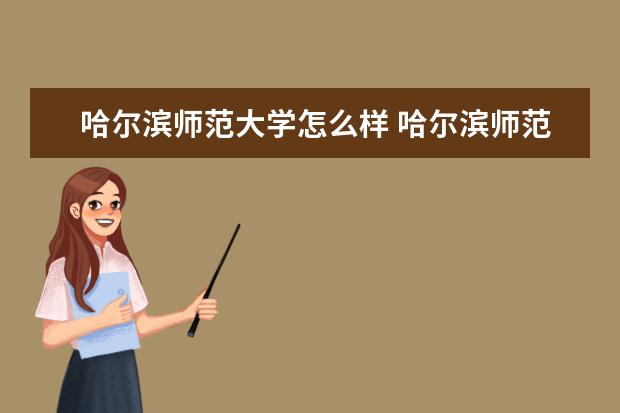 哈尔滨师范大学怎么样 哈尔滨师范大学简介