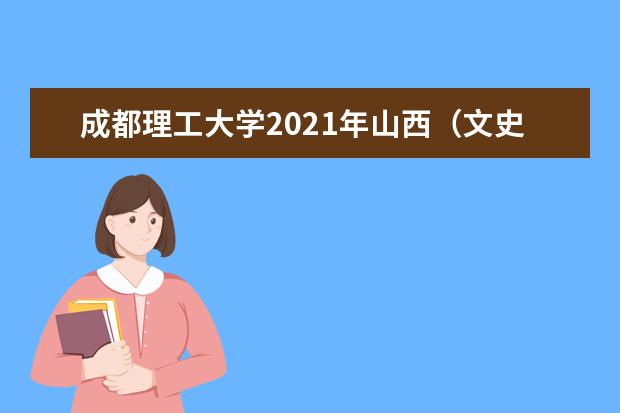 成都理工大学2021年山西（文史）录取分数线