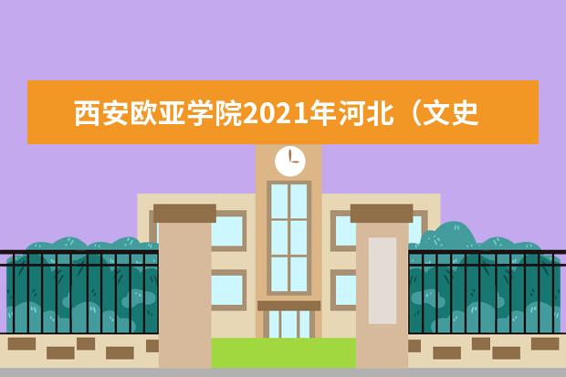 西安欧亚学院2021年河北（文史）录取分数线