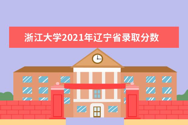 浙江大学2021年辽宁省录取分数线